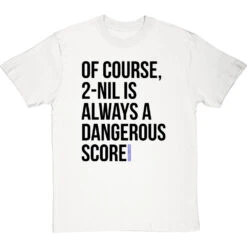 2-Nil Is Always A Dangerous Score T-Shirt -ThinkWear Collective Sales 2 nil dangerous score tshirt 1 whitetshirt