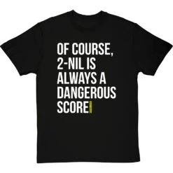 2-Nil Is Always A Dangerous Score T-Shirt