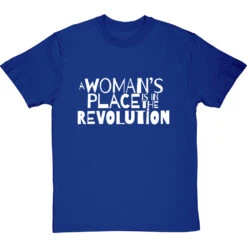 A Woman's Place Is In The Revolution T-Shirt -ThinkWear Collective Sales a womans place revolution tshirt 2 royalbluetshirt