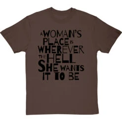 A Woman's Place Is Wherever The Hell She Wants It To Be T-Shirt