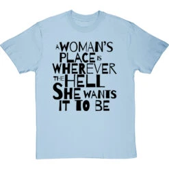 A Woman's Place Is Wherever The Hell She Wants It To Be T-Shirt -ThinkWear Collective Sales a womans place wherever she wants tshirt 1 skybluetshirt
