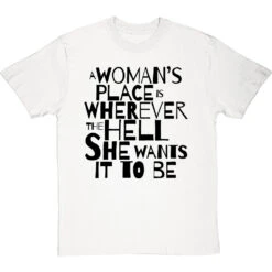 A Woman's Place Is Wherever The Hell She Wants It To Be T-Shirt -ThinkWear Collective Sales a womans place wherever she wants tshirt 1 whitetshirt