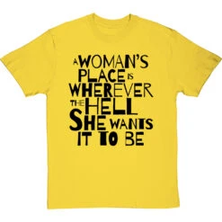 A Woman's Place Is Wherever The Hell She Wants It To Be T-Shirt -ThinkWear Collective Sales a womans place wherever she wants tshirt 1 yellowtshirt