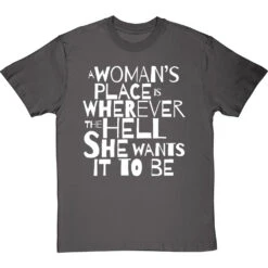 A Woman's Place Is Wherever The Hell She Wants It To Be T-Shirt -ThinkWear Collective Sales a womans place wherever she wants tshirt 2 charcoaltshirt