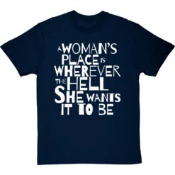A Woman's Place Is Wherever The Hell She Wants It To Be T-Shirt -ThinkWear Collective Sales a womans place wherever she wants tshirt 2 navybluetshirt