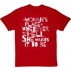 A Woman's Place Is Wherever The Hell She Wants It To Be T-Shirt -ThinkWear Collective Sales a womans place wherever she wants tshirt 2 redtshirt