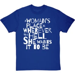 A Woman's Place Is Wherever The Hell She Wants It To Be T-Shirt -ThinkWear Collective Sales a womans place wherever she wants tshirt 2 royalbluetshirt