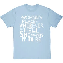 A Woman's Place Is Wherever The Hell She Wants It To Be T-Shirt -ThinkWear Collective Sales a womans place wherever she wants tshirt 2 skybluetshirt
