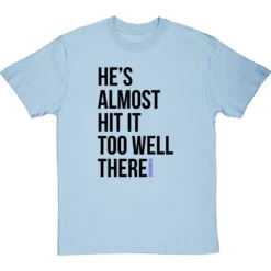 He's Almost Hit It Too Well There T-Shirt -ThinkWear Collective Sales almost hit it too well tshirt 1 skybluetshirt