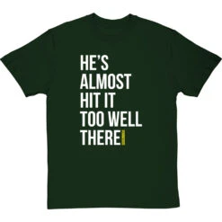 He's Almost Hit It Too Well There T-Shirt -ThinkWear Collective Sales almost hit it too well tshirt 2 bottlegreentshirt