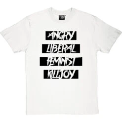 Angry Liberal Feminist Killjoy T-Shirt -ThinkWear Collective Sales angry liberal feminist tshirt 1 whitetshirt