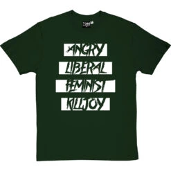 Angry Liberal Feminist Killjoy T-Shirt -ThinkWear Collective Sales angry liberal feminist tshirt 2 bottlegreentshirt