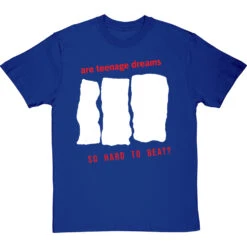 Are Teenage Dreams So Hard To Beat? T-Shirt -ThinkWear Collective Sales are teenage dreams so hard to beat tshirt royalbluetshirt