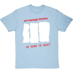 Are Teenage Dreams So Hard To Beat? T-Shirt -ThinkWear Collective Sales are teenage dreams so hard to beat tshirt skybluetshirt