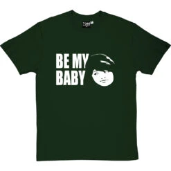 Be My Baby T-Shirt 18 Be My Baby T-Shirt -ThinkWear Collective Sales be my baby tshirt bottlegreentshirt