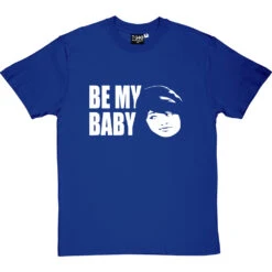 Be My Baby T-Shirt 16 Be My Baby T-Shirt -ThinkWear Collective Sales be my baby tshirt royalbluetshirt