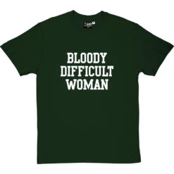 Bloody Difficult Woman T-Shirt -ThinkWear Collective Sales bloody difficult woman tshirt 2 bottlegreentshirt