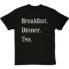 Breakfast Dinner Tea T-Shirt
