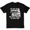 You Can't Buy Happiness But You Can Buy Beer T-Shirt