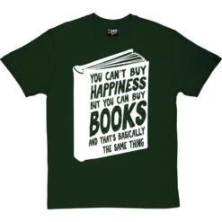You Can't Buy Happiness But You Can Buy Books T-Shirt -ThinkWear Collective Sales buy books tshirt 2 bottlegreentshirt