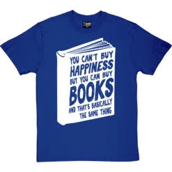 You Can't Buy Happiness But You Can Buy Books T-Shirt -ThinkWear Collective Sales buy books tshirt 2 royalbluetshirt