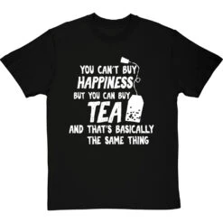 You Can't Buy Happiness But You Can Buy Tea T-Shirt