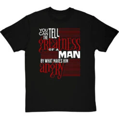 You Can Tell The Greatness Of A Man By What Makes Him Angry T-Shirt -ThinkWear Collective Sales by what makes him angry tshirt 2 blacktshirt