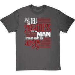 You Can Tell The Greatness Of A Man By What Makes Him Angry T-Shirt -ThinkWear Collective Sales by what makes him angry tshirt 2 charcoaltshirt