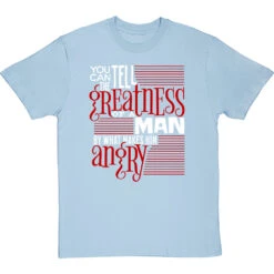 You Can Tell The Greatness Of A Man By What Makes Him Angry T-Shirt -ThinkWear Collective Sales by what makes him angry tshirt 2 skybluetshirt