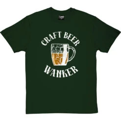 Craft Beer Wanker T-Shirt -ThinkWear Collective Sales craft beer tshirt 2 bottlegreentshirt