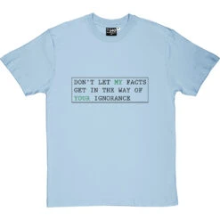 Don't Let My Facts Get In The Way Of Your Ignorance T-Shirt -ThinkWear Collective Sales dont let my facts tshirt 1 skybluetshirt