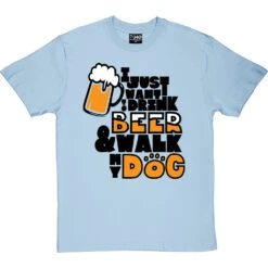 I Just Want To Drink Beer And Walk My Dog T-Shirt -ThinkWear Collective Sales drink beer walk dog tshirt 1 skybluetshirt