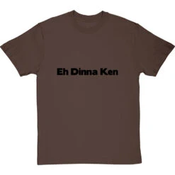 Eh Dinna Ken T-Shirt -ThinkWear Collective Sales eh dinna ken tshirt 1 hazelnuttshirt