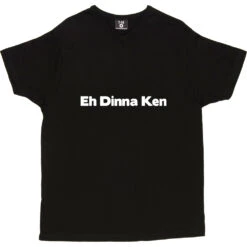 Eh Dinna Ken T-Shirt -ThinkWear Collective Sales eh dinna ken tshirt 2 black mens v neck tshirt