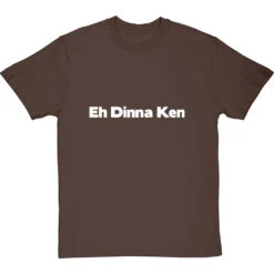Eh Dinna Ken T-Shirt -ThinkWear Collective Sales eh dinna ken tshirt 2 hazelnuttshirt