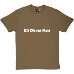 Eh Dinna Ken T-Shirt -ThinkWear Collective Sales eh dinna ken tshirt 2 olivetshirt