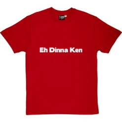 Eh Dinna Ken T-Shirt -ThinkWear Collective Sales eh dinna ken tshirt 2 redtshirt