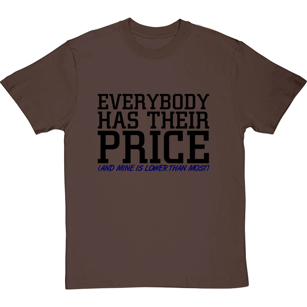 Everybody Has Their Price (and Mine Is Lower Than Most) T-Shirt 1 Everybody Has Their Price (and Mine Is Lower Than Most) T-Shirt