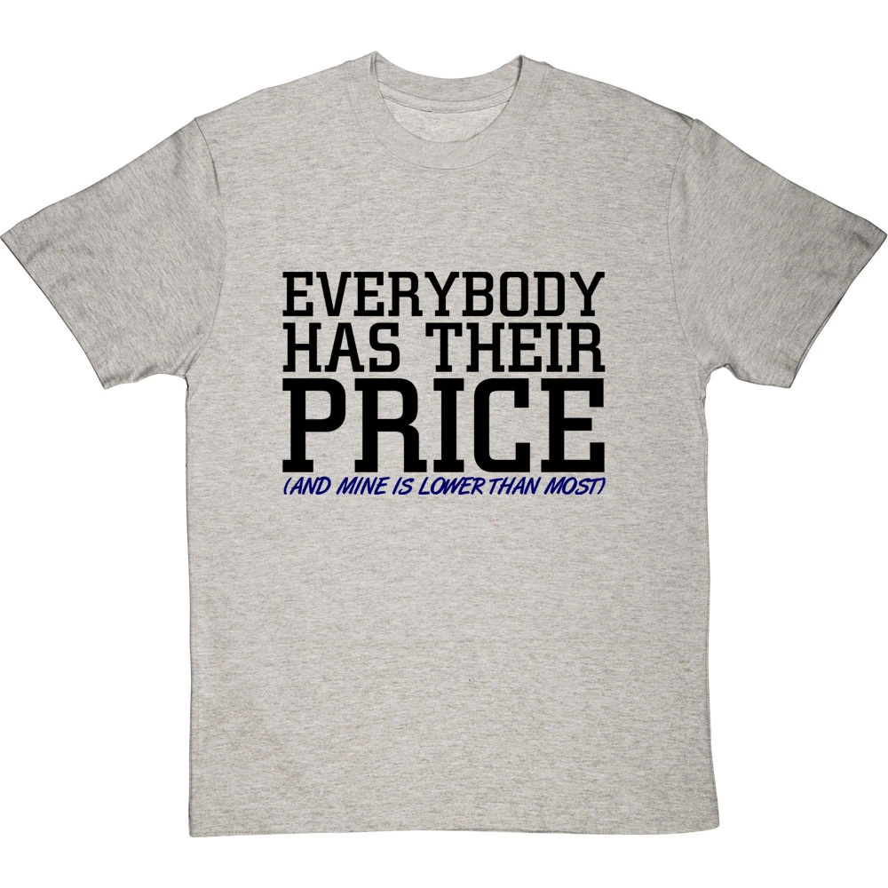 Everybody Has Their Price (and Mine Is Lower Than Most) T-Shirt 15 Everybody Has Their Price (and Mine Is Lower Than Most) T-Shirt - Image 15