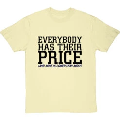 Everybody Has Their Price (and Mine Is Lower Than Most) T-Shirt 31 Everybody Has Their Price (and Mine Is Lower Than Most) T-Shirt -ThinkWear Collective Sales everybody has their price tshirt 1 naturaltshirt