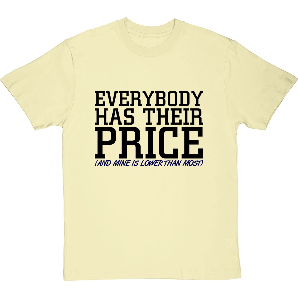 Everybody Has Their Price (and Mine Is Lower Than Most) T-Shirt 12 Everybody Has Their Price (and Mine Is Lower Than Most) T-Shirt - Image 12
