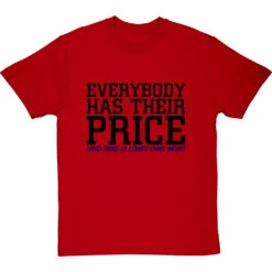 Everybody Has Their Price (and Mine Is Lower Than Most) T-Shirt 36 Everybody Has Their Price (and Mine Is Lower Than Most) T-Shirt -ThinkWear Collective Sales everybody has their price tshirt 1 redtshirt