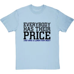 Everybody Has Their Price (and Mine Is Lower Than Most) T-Shirt 35 Everybody Has Their Price (and Mine Is Lower Than Most) T-Shirt -ThinkWear Collective Sales everybody has their price tshirt 1 skybluetshirt