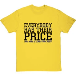 Everybody Has Their Price (and Mine Is Lower Than Most) T-Shirt 33 Everybody Has Their Price (and Mine Is Lower Than Most) T-Shirt -ThinkWear Collective Sales everybody has their price tshirt 1 yellowtshirt
