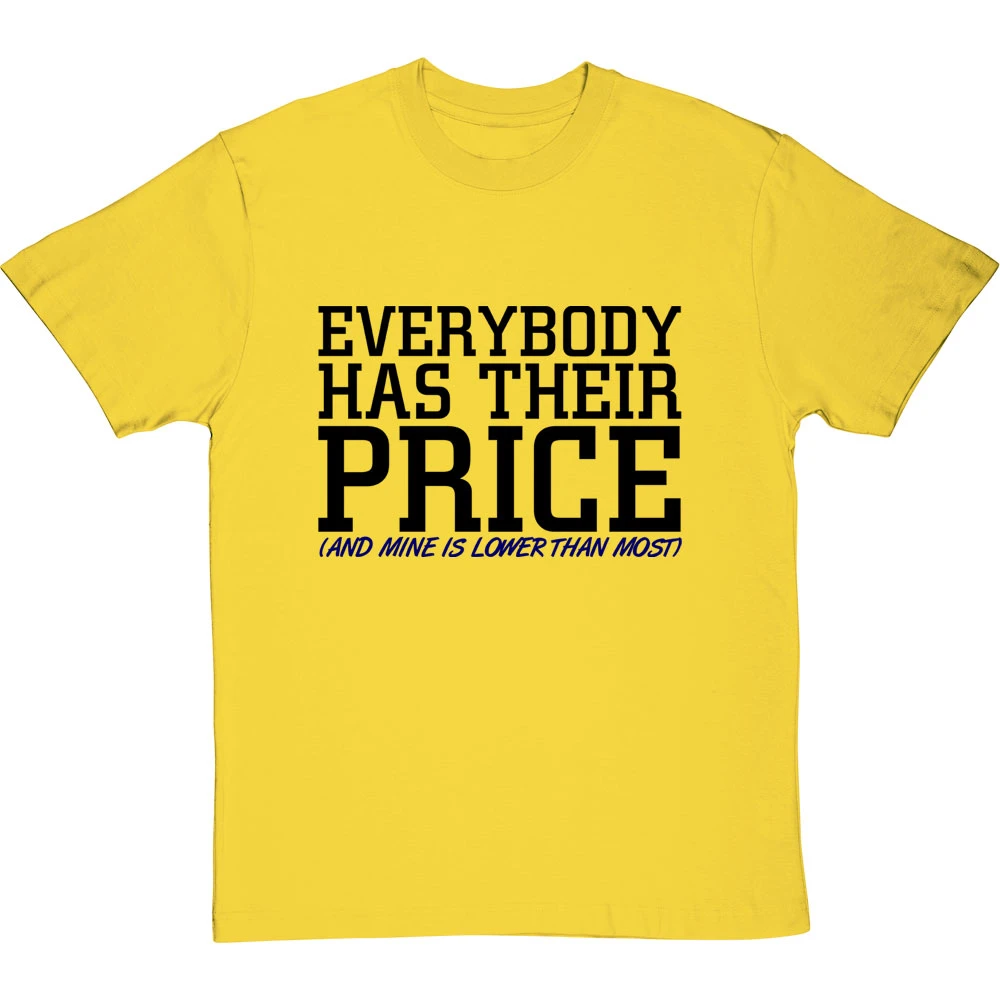 Everybody Has Their Price (and Mine Is Lower Than Most) T-Shirt 14 Everybody Has Their Price (and Mine Is Lower Than Most) T-Shirt - Image 14