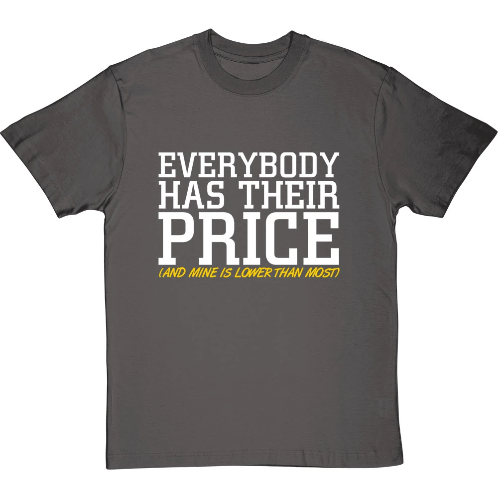 Everybody Has Their Price (and Mine Is Lower Than Most) T-Shirt 10 Everybody Has Their Price (and Mine Is Lower Than Most) T-Shirt - Image 10