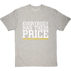Everybody Has Their Price (and Mine Is Lower Than Most) T-Shirt 27 Everybody Has Their Price (and Mine Is Lower Than Most) T-Shirt -ThinkWear Collective Sales everybody has their price tshirt 2 lightoxfordtshirt