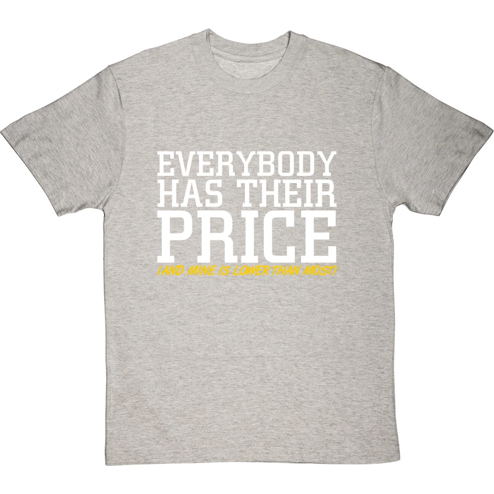 Everybody Has Their Price (and Mine Is Lower Than Most) T-Shirt 8 Everybody Has Their Price (and Mine Is Lower Than Most) T-Shirt - Image 8