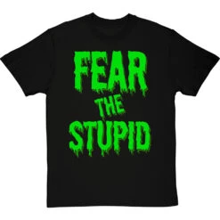 Fear The Stupid T-Shirt