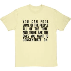 "You Can Fool Some Of The People All The Time " T-Shirt 31 "You Can Fool Some Of The People All The Time " T-Shirt -ThinkWear Collective Sales fool some of the people tshirt 1 naturaltshirt